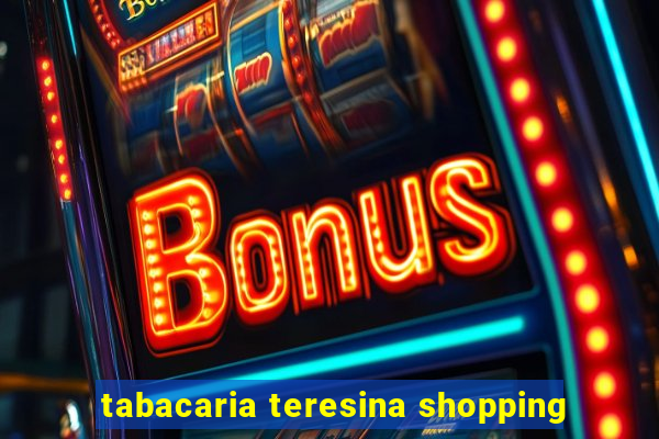 tabacaria teresina shopping